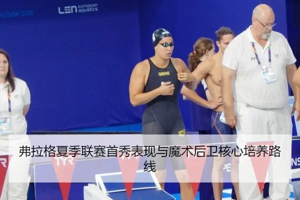 弗拉格夏季联赛首秀表现与魔术后卫核心培养路线
